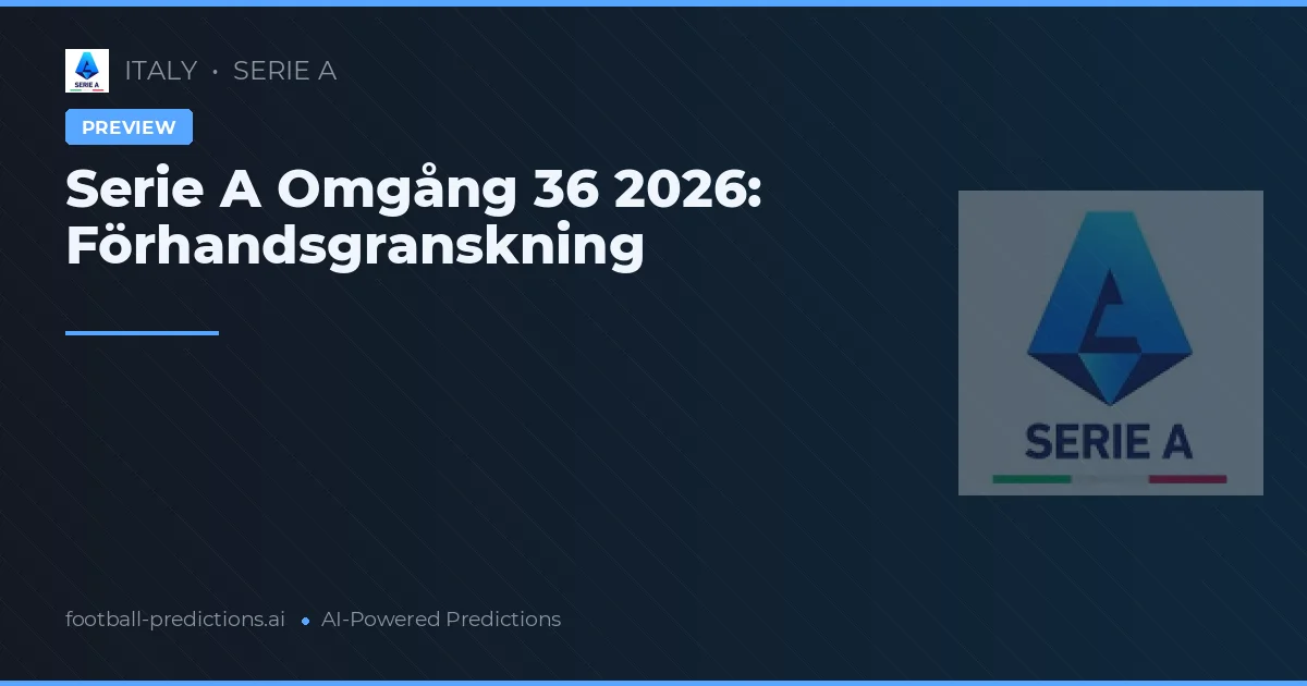 Serie A Omgång 36 2026: Förhandsgranskning