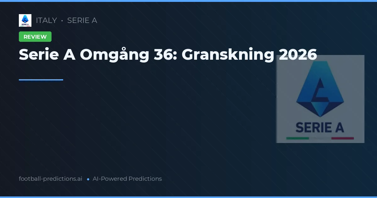Serie A Omgång 36: Granskning 2026