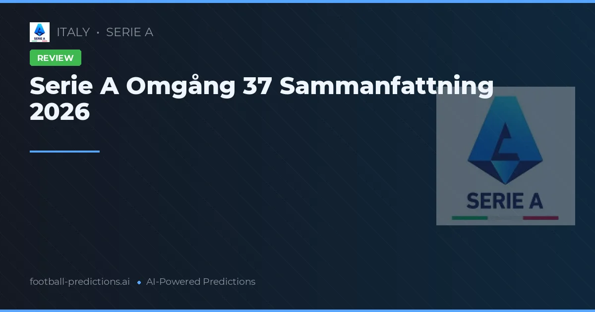 Serie A Omgång 37 Sammanfattning 2026