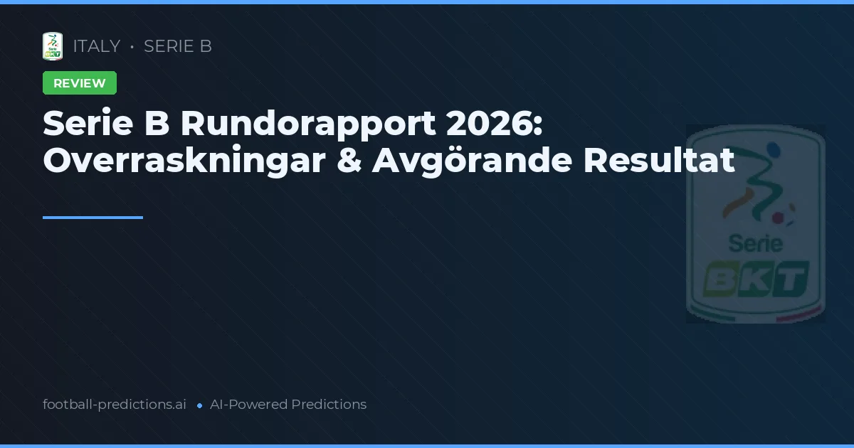 Serie B Rundorapport 2026: Overraskningar & Avgörande Resultat