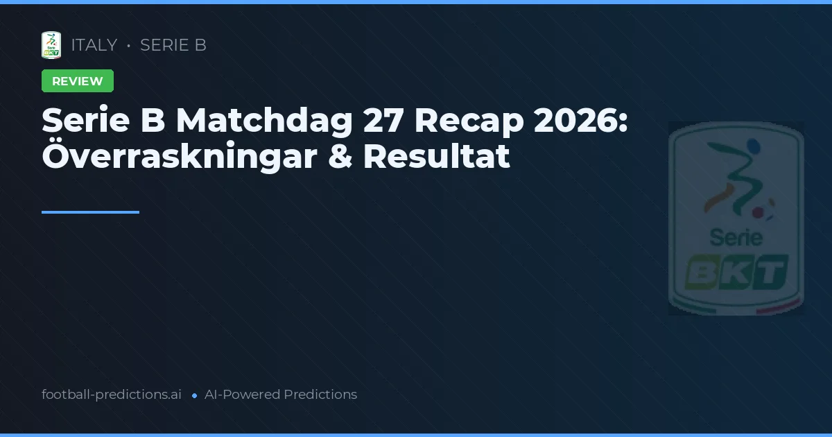 Serie B Matchdag 27 Recap 2026: Överraskningar & Resultat