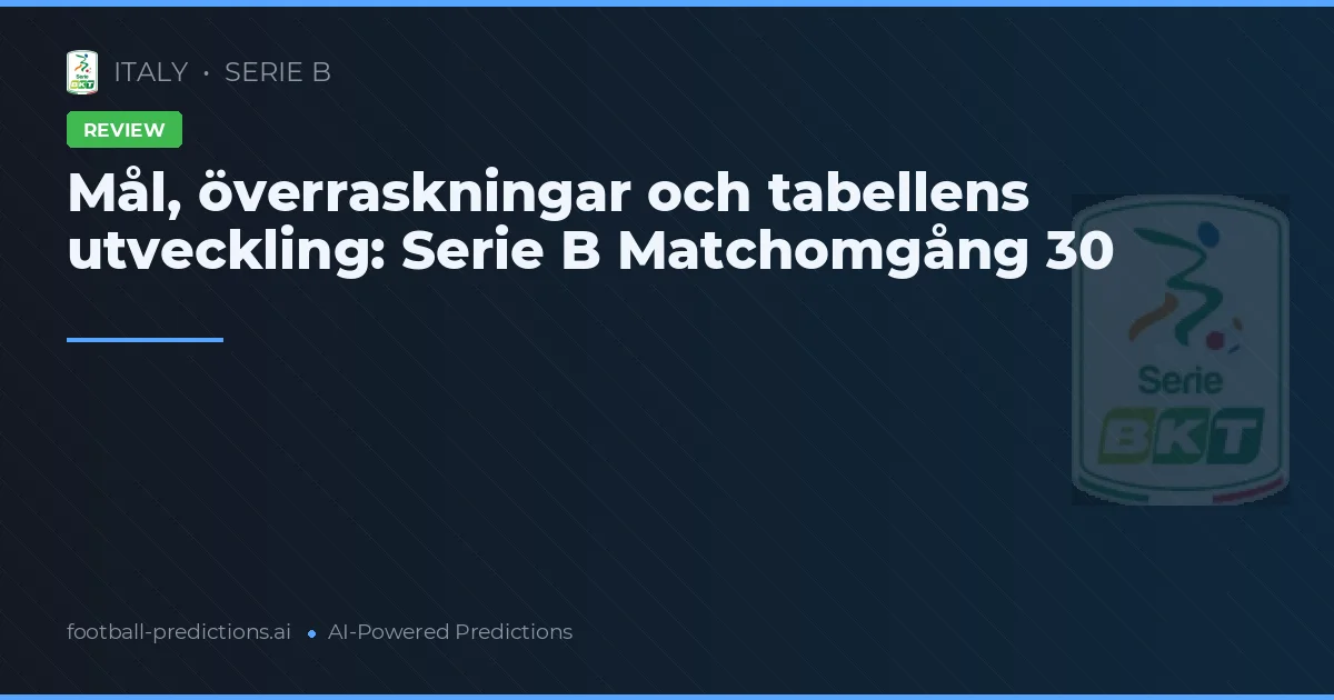 Mål, överraskningar och tabellens utveckling: Serie B Matchomgång 30