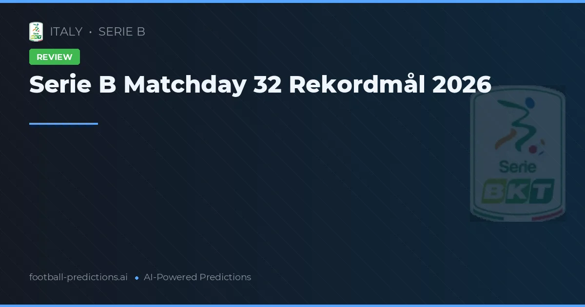 Serie B Matchday 32 Rekordmål 2026