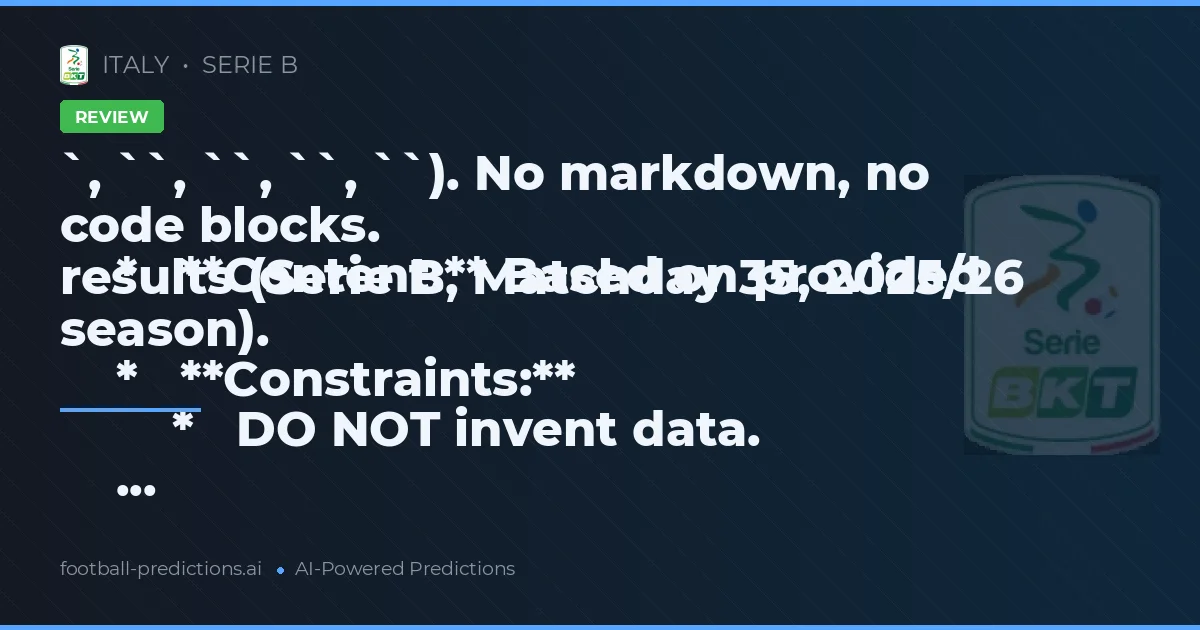 `, ``, ``, ``, ``). No markdown, no code blocks.
    *   **Content:** Based on provided results (Serie B, Matchday 35, 2025/26 season).
    *   **Constraints:**
        *   DO NOT invent data.
    ...