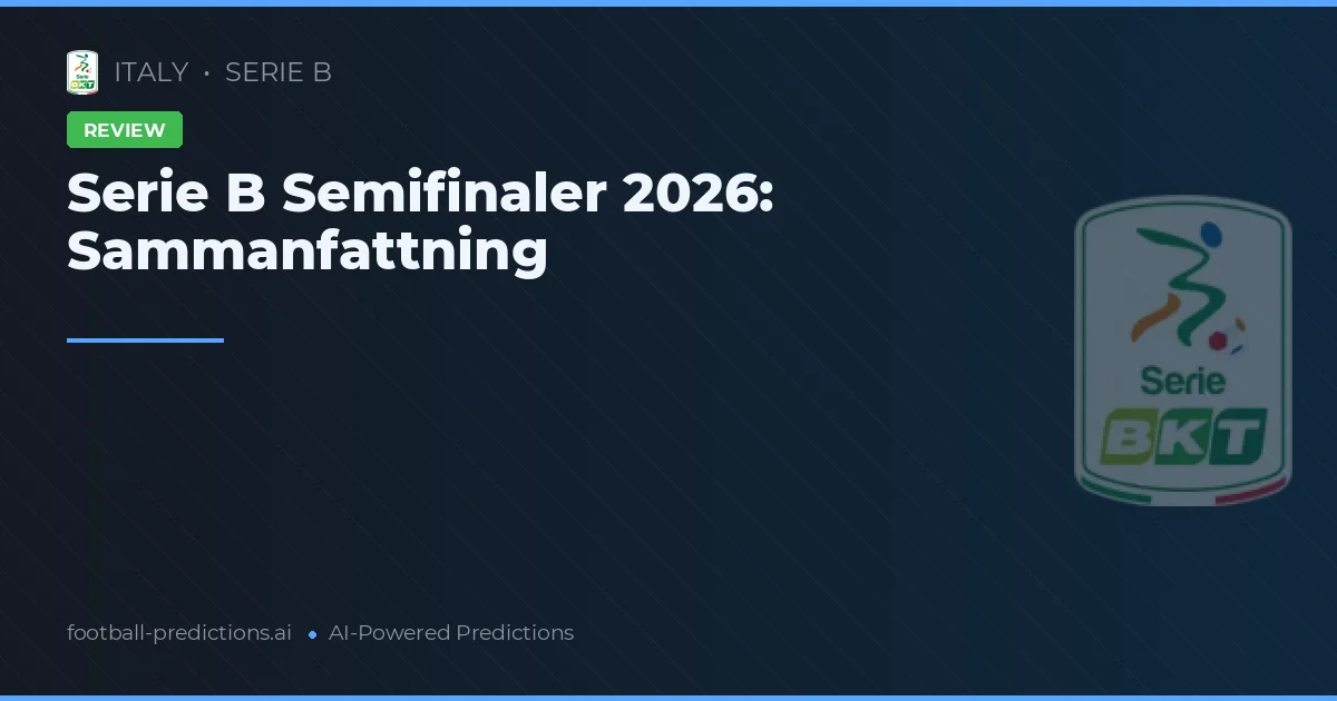 Serie B Semifinaler 2026: Sammanfattning