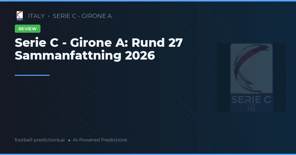 Serie C - Girone A: Rund 27 Sammanfattning 2026