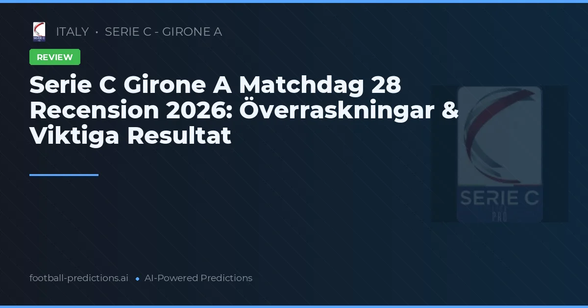 Serie C Girone A Matchdag 28 Recension 2026: Överraskningar & Viktiga Resultat