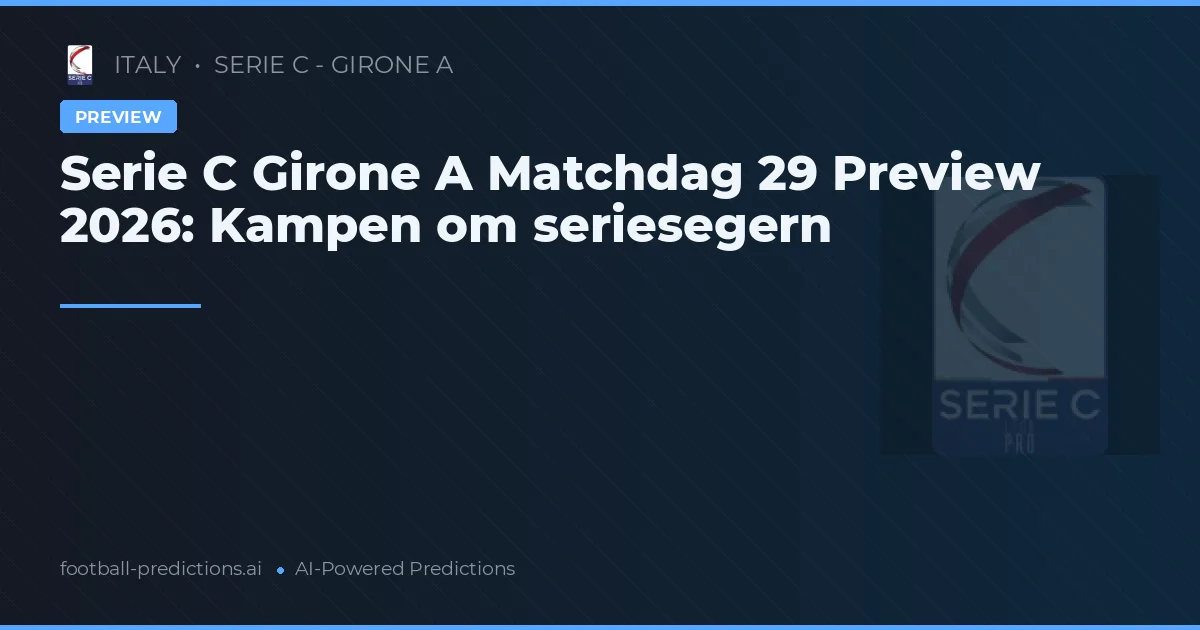 Serie C Girone A Matchdag 29 Preview 2026: Kampen om seriesegern