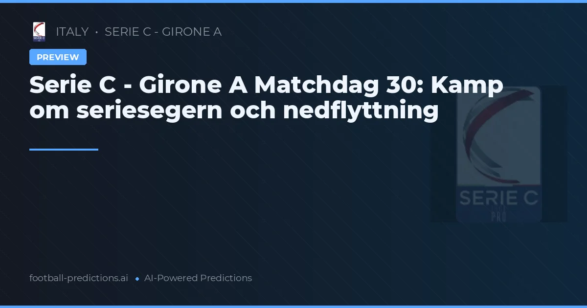 Serie C - Girone A Matchdag 30: Kamp om seriesegern och nedflyttning
