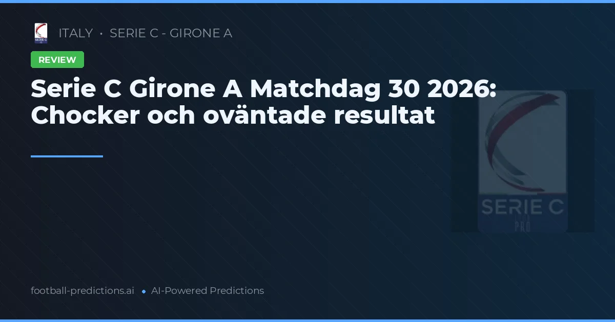 Serie C Girone A Matchdag 30 2026: Chocker och oväntade resultat