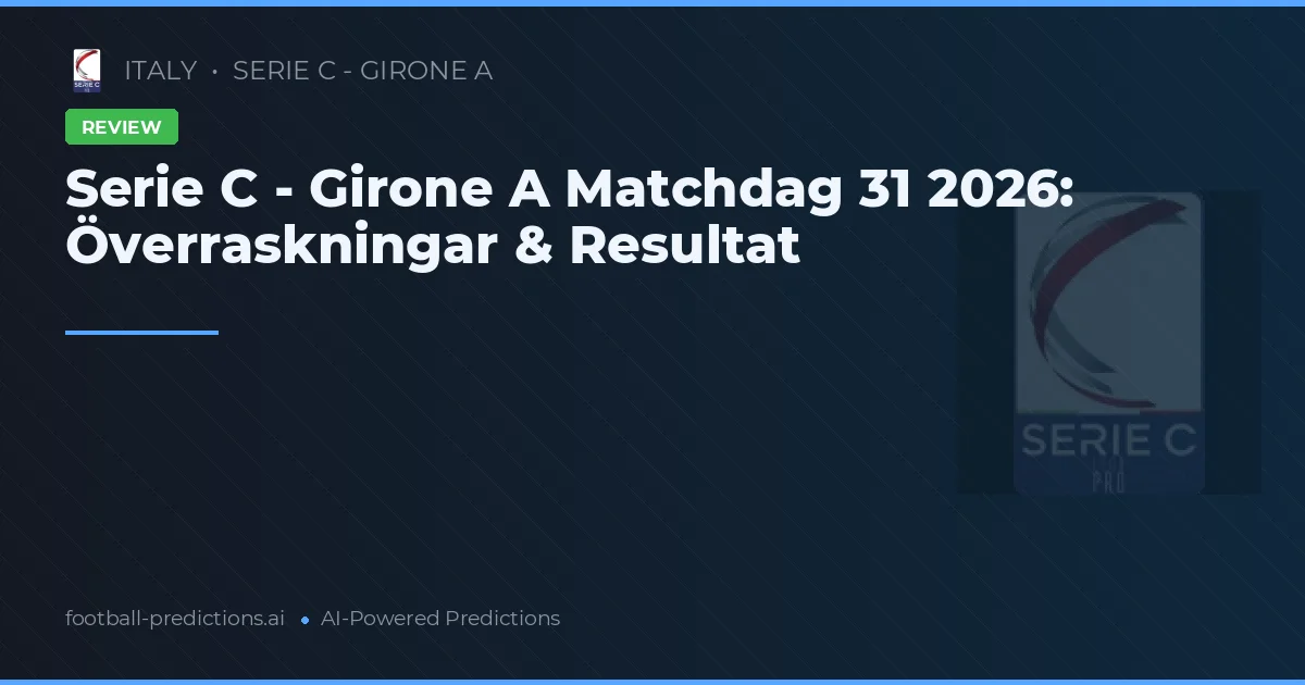 Serie C - Girone A Matchdag 31 2026: Överraskningar & Resultat