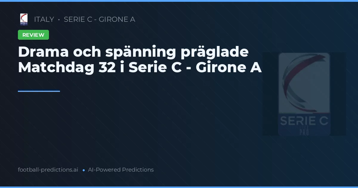 Drama och spänning präglade Matchdag 32 i Serie C - Girone A