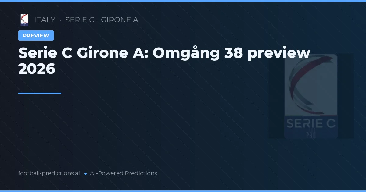 Serie C Girone A: Omgång 38 preview 2026