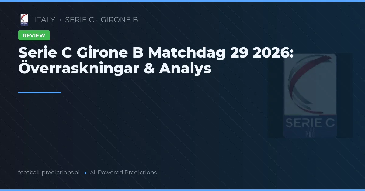 Serie C Girone B Matchdag 29 2026: Överraskningar & Analys