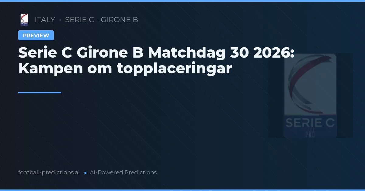 Serie C Girone B Matchdag 30 2026: Kampen om topplaceringar