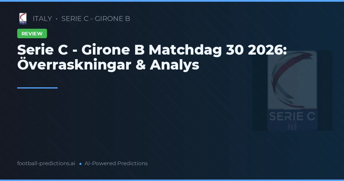 Serie C - Girone B Matchdag 30 2026: Överraskningar & Analys