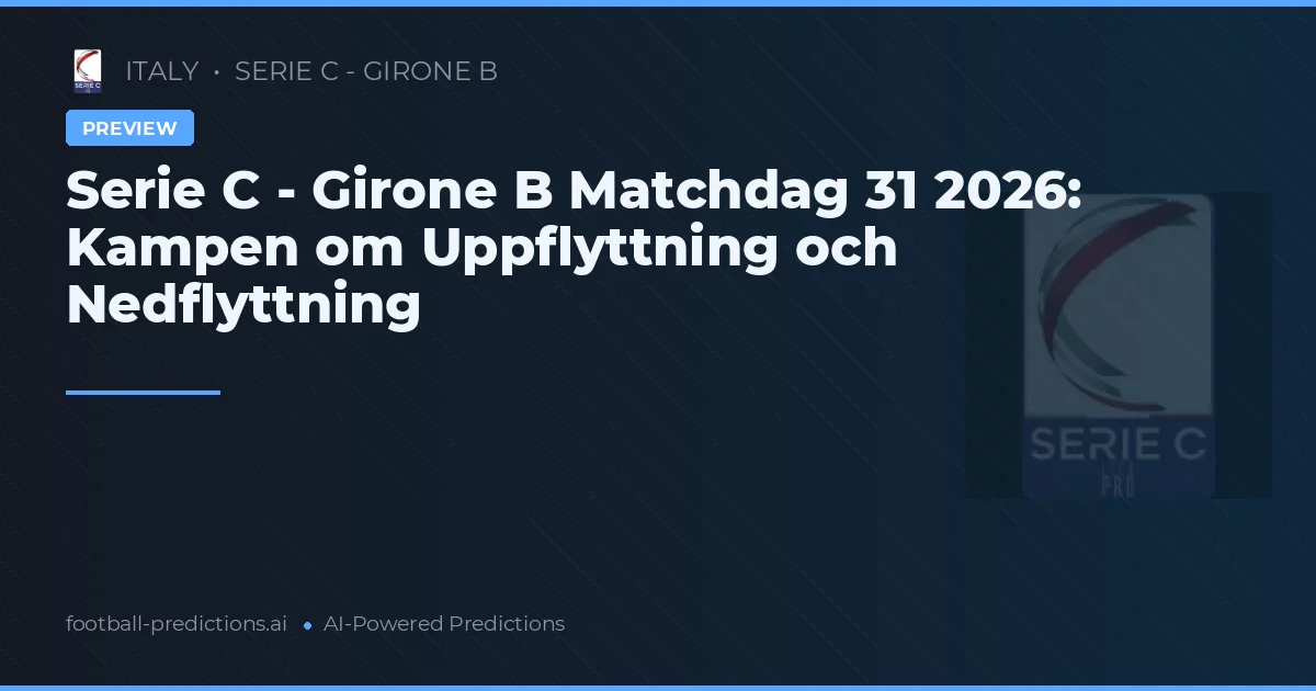 Serie C - Girone B Matchdag 31 2026: Kampen om Uppflyttning och Nedflyttning