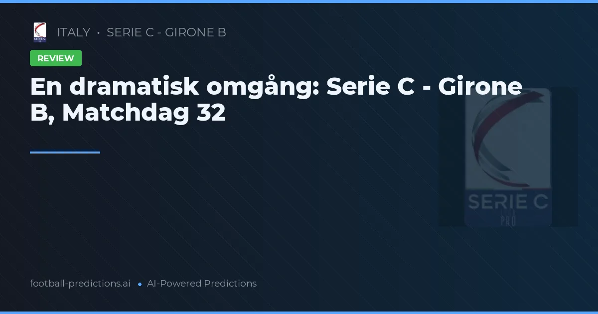 En dramatisk omgång: Serie C - Girone B, Matchdag 32