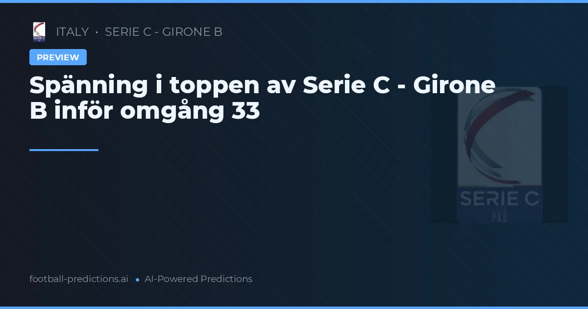 Spänning i toppen av Serie C - Girone B inför omgång 33