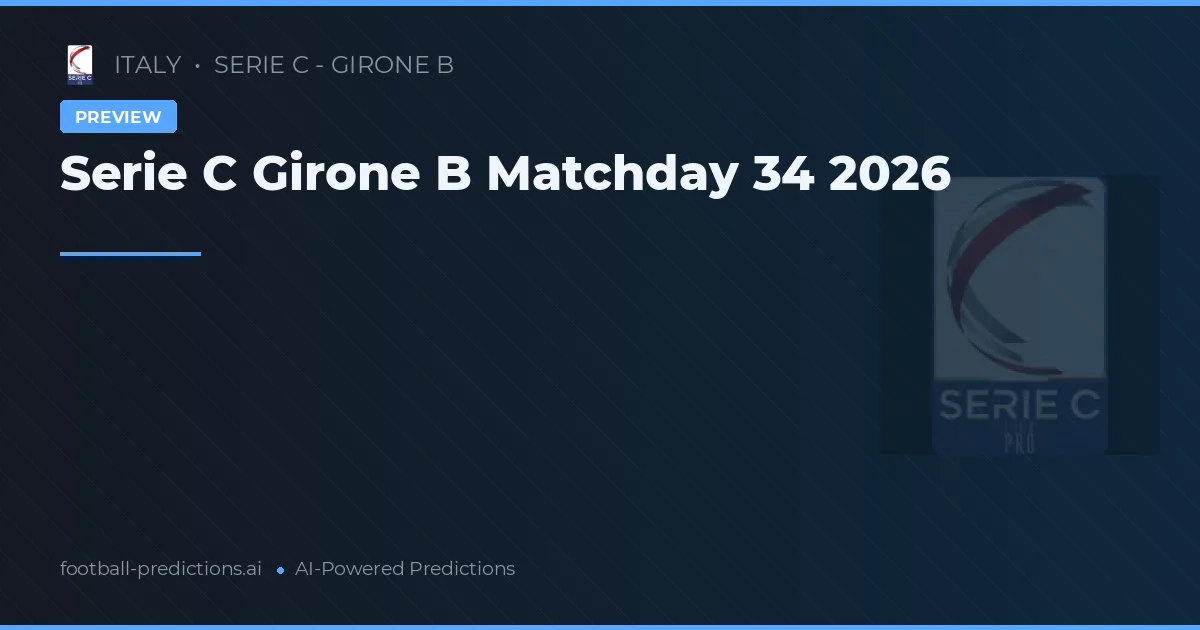 Serie C Girone B Matchday 34 2026