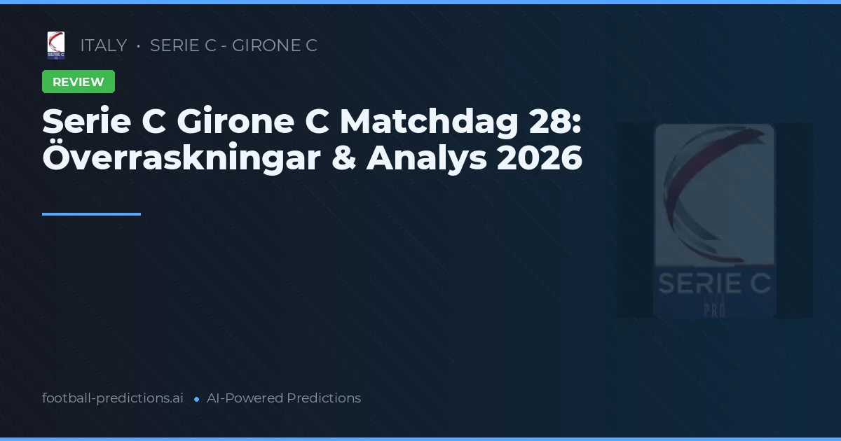 Serie C Girone C Matchdag 28: Överraskningar & Analys 2026