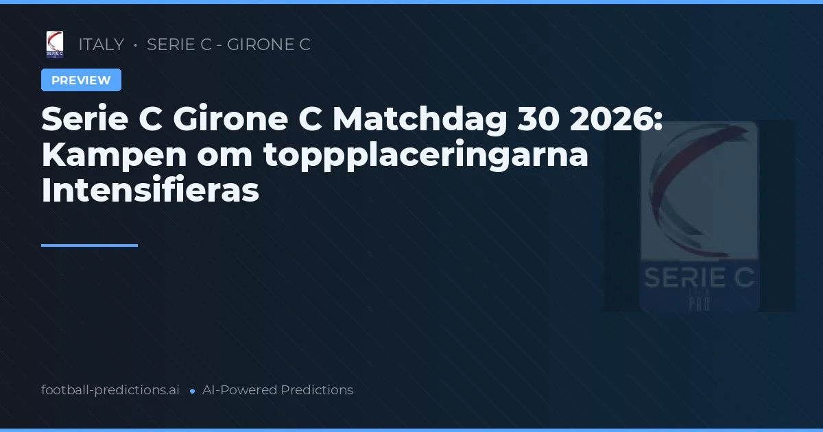 Serie C Girone C Matchdag 30 2026: Kampen om toppplaceringarna Intensifieras