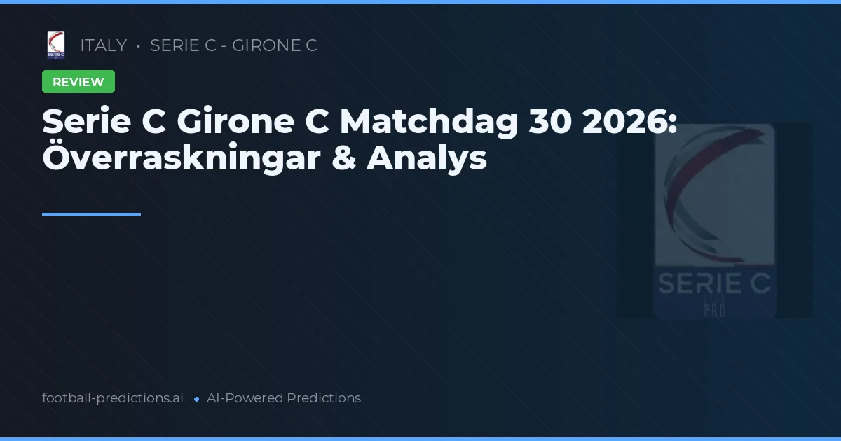 Serie C Girone C Matchdag 30 2026: Överraskningar & Analys