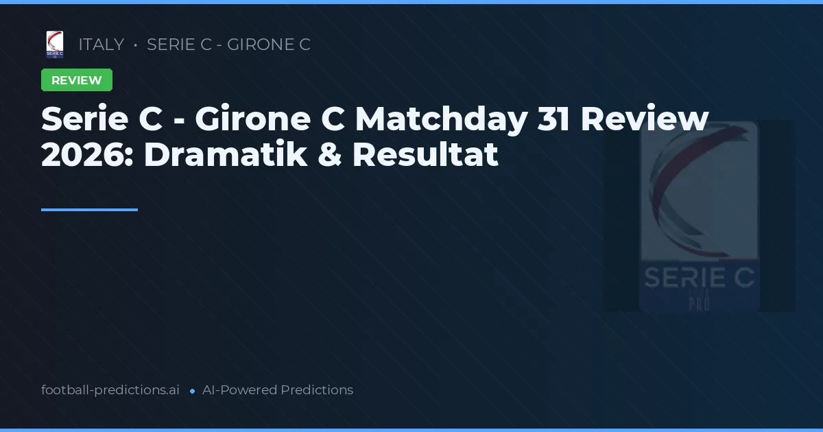 Serie C - Girone C Matchday 31 Review 2026: Dramatik & Resultat