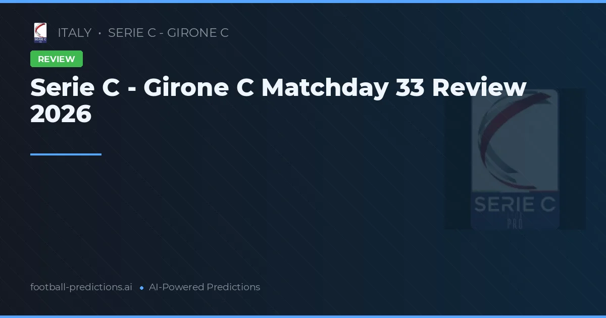 Serie C - Girone C Matchday 33 Review 2026