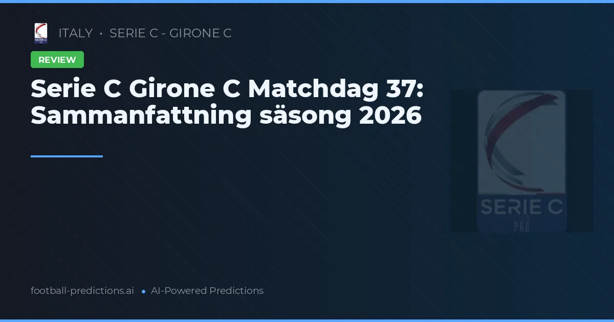 Serie C Girone C Matchdag 37: Sammanfattning säsong 2026