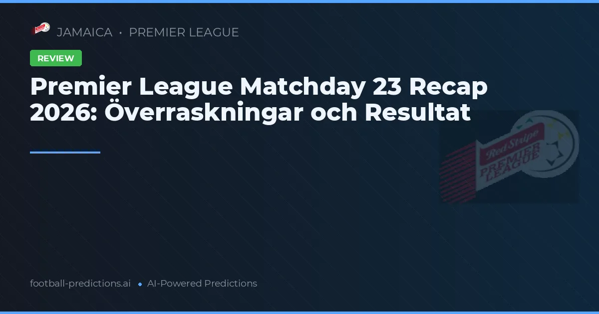 Premier League Matchday 23 Recap 2026: Överraskningar och Resultat