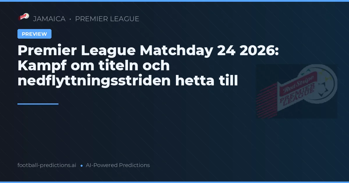 Premier League Matchday 24 2026: Kampf om titeln och nedflyttningsstriden hetta till