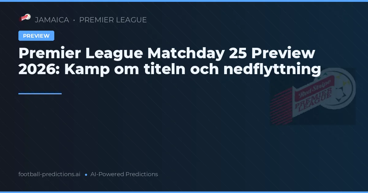 Premier League Matchday 25 Preview 2026: Kamp om titeln och nedflyttning