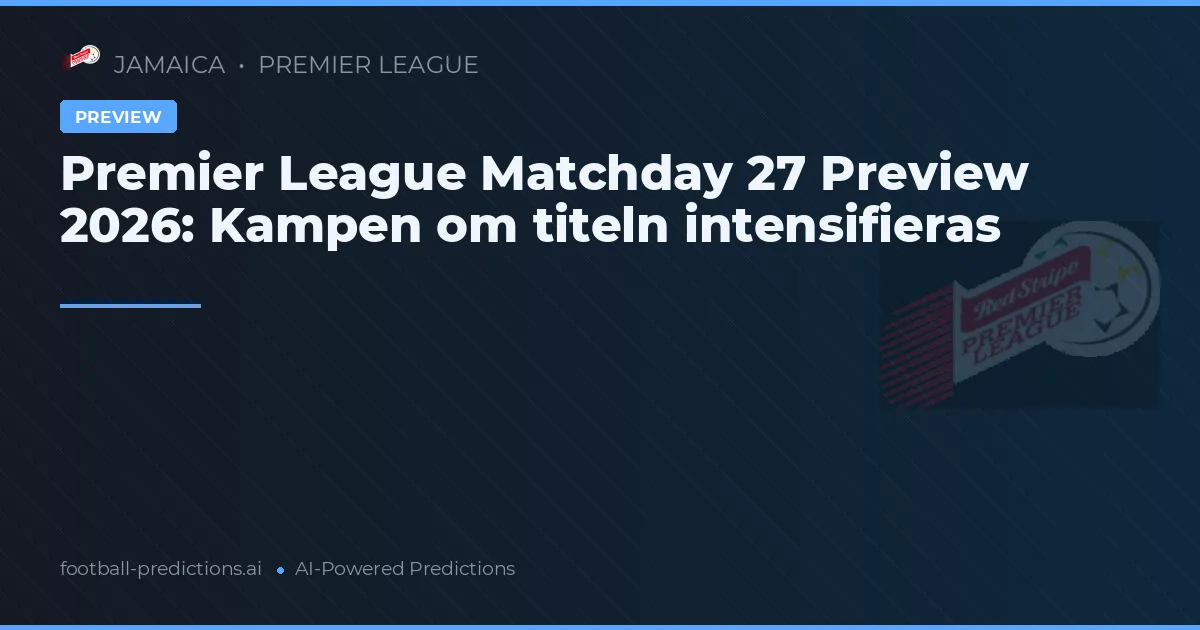 Premier League Matchday 27 Preview 2026: Kampen om titeln intensifieras