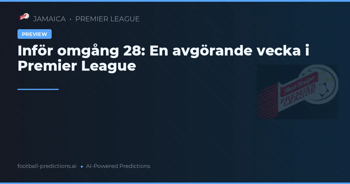 Inför omgång 28: En avgörande vecka i Premier League