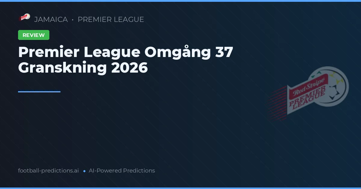 Premier League Omgång 37 Granskning 2026