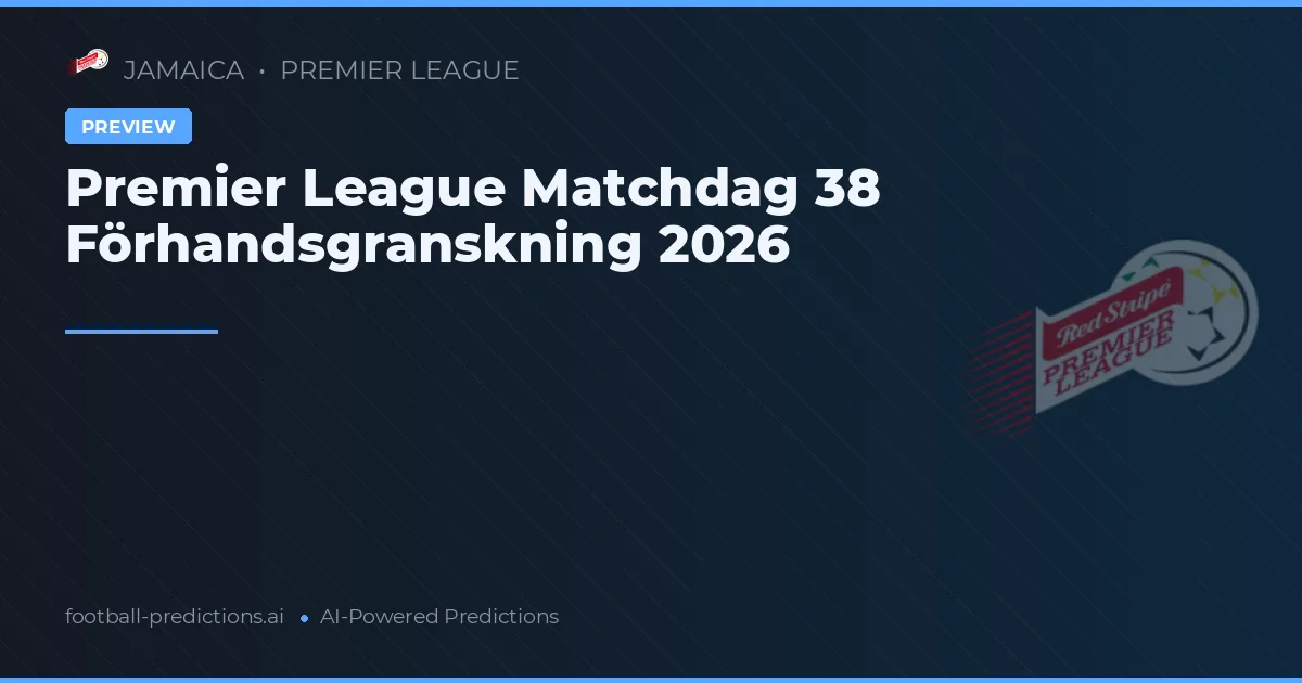 Premier League Matchdag 38 Förhandsgranskning 2026
