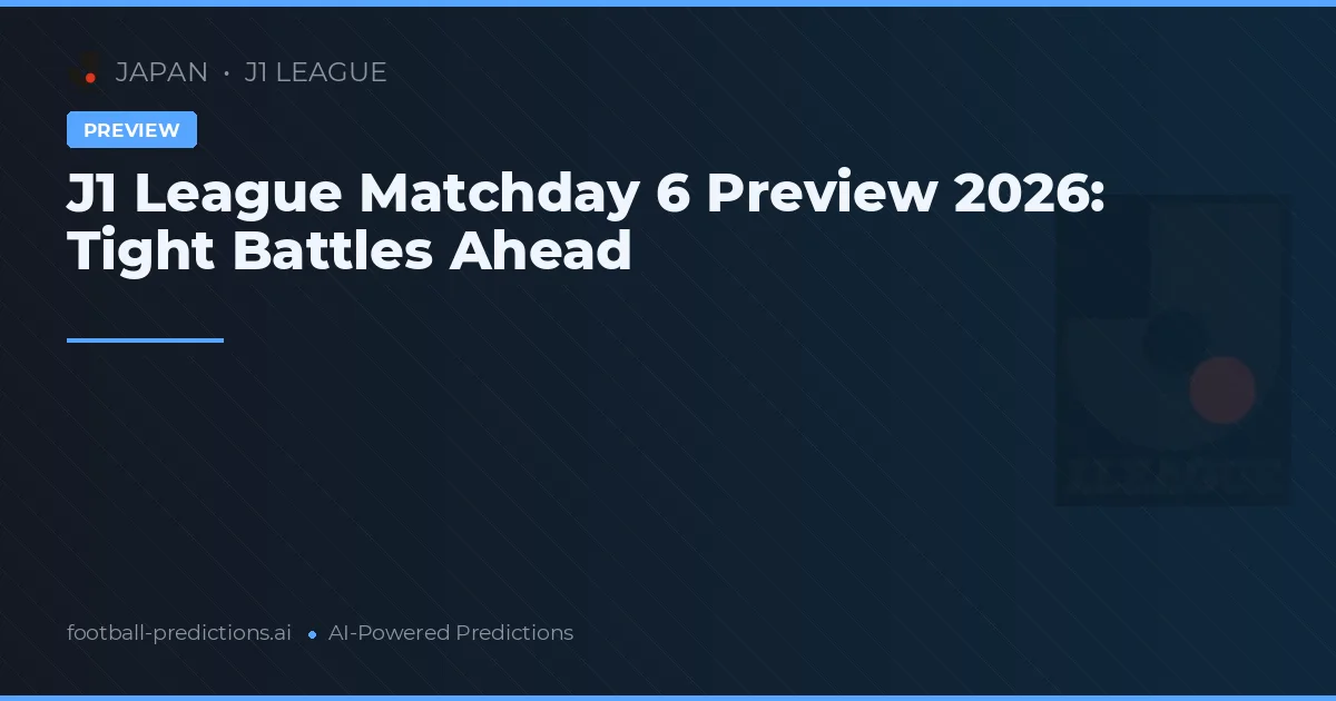 J1 League Matchday 6 Preview 2026: Tight Battles Ahead