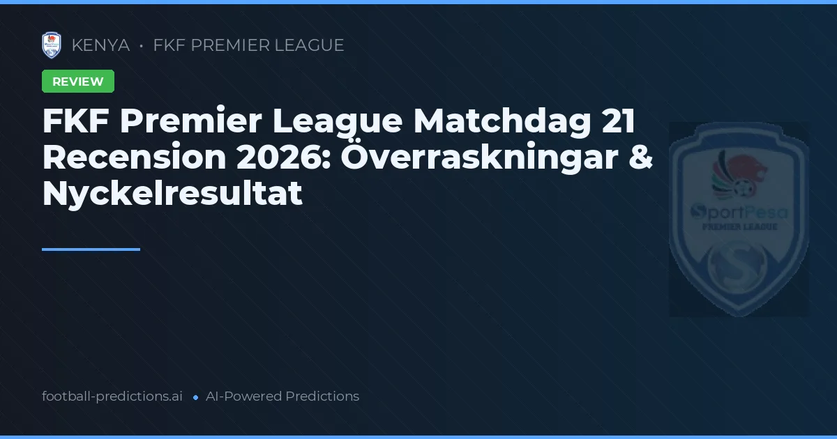 FKF Premier League Matchdag 21 Recension 2026: Överraskningar & Nyckelresultat