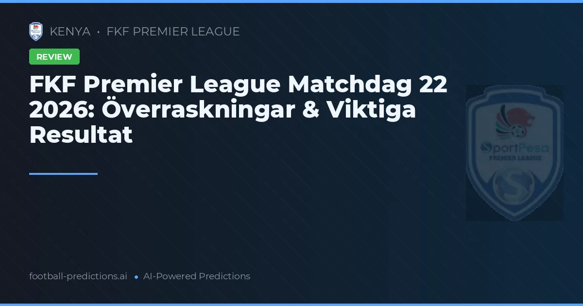 FKF Premier League Matchdag 22 2026: Överraskningar & Viktiga Resultat