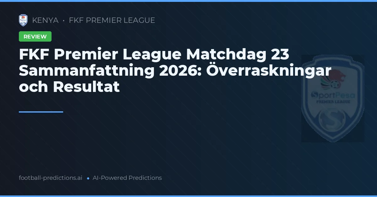 FKF Premier League Matchdag 23 Sammanfattning 2026: Överraskningar och Resultat