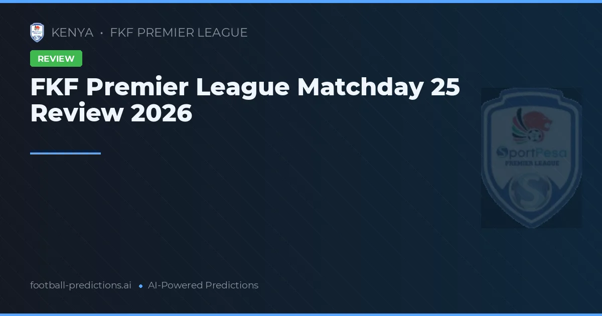 FKF Premier League Matchday 25 Review 2026