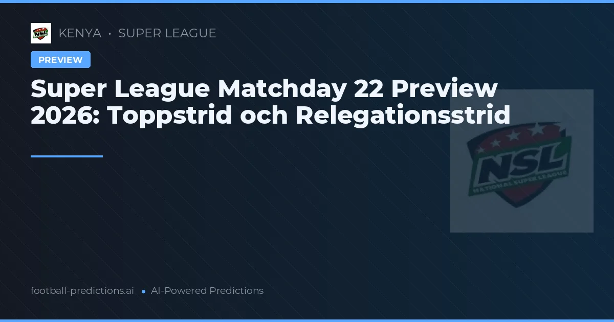 Super League Matchday 22 Preview 2026: Toppstrid och Relegationsstrid