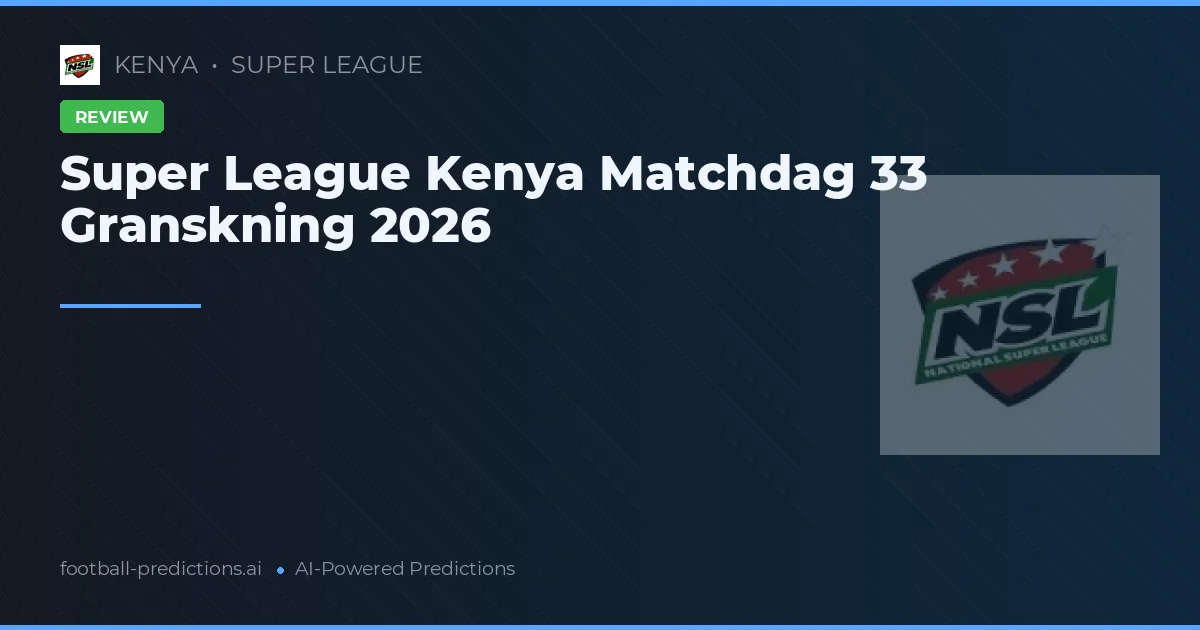 Super League Kenya Matchdag 33 Granskning 2026