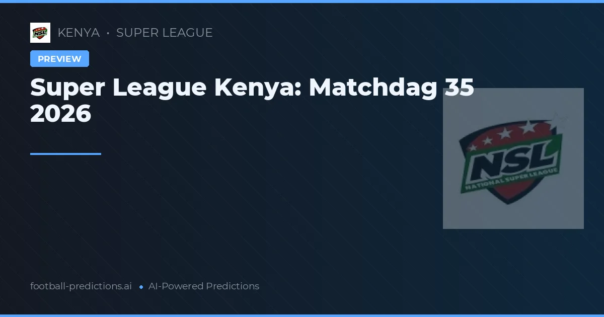 Super League Kenya: Matchdag 35 2026