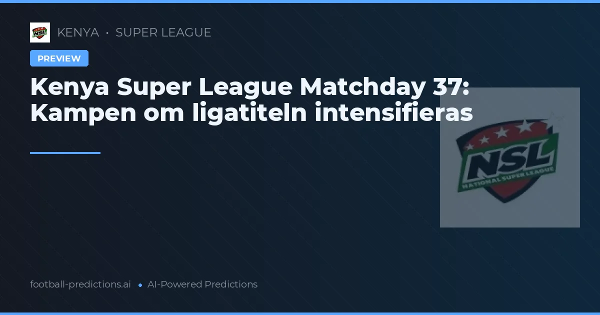 Kenya Super League Matchday 37: Kampen om ligatiteln intensifieras