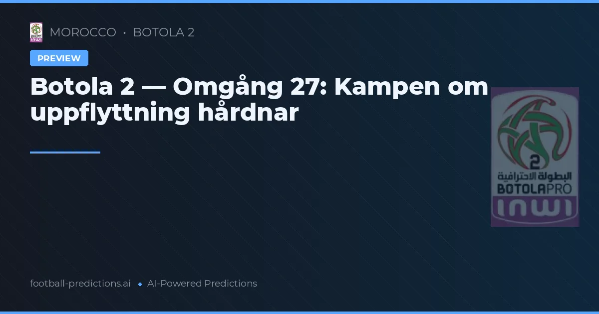 Botola 2 — Omgång 27: Kampen om uppflyttning hårdnar
