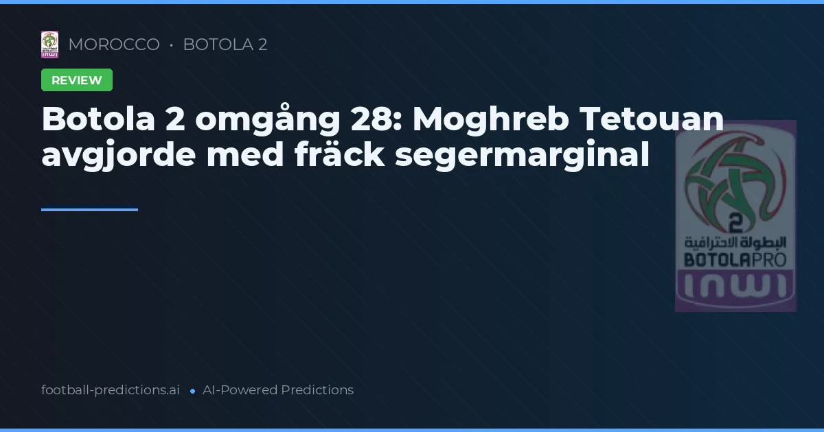 Botola 2 omgång 28: Moghreb Tetouan avgjorde med fräck segermarginal