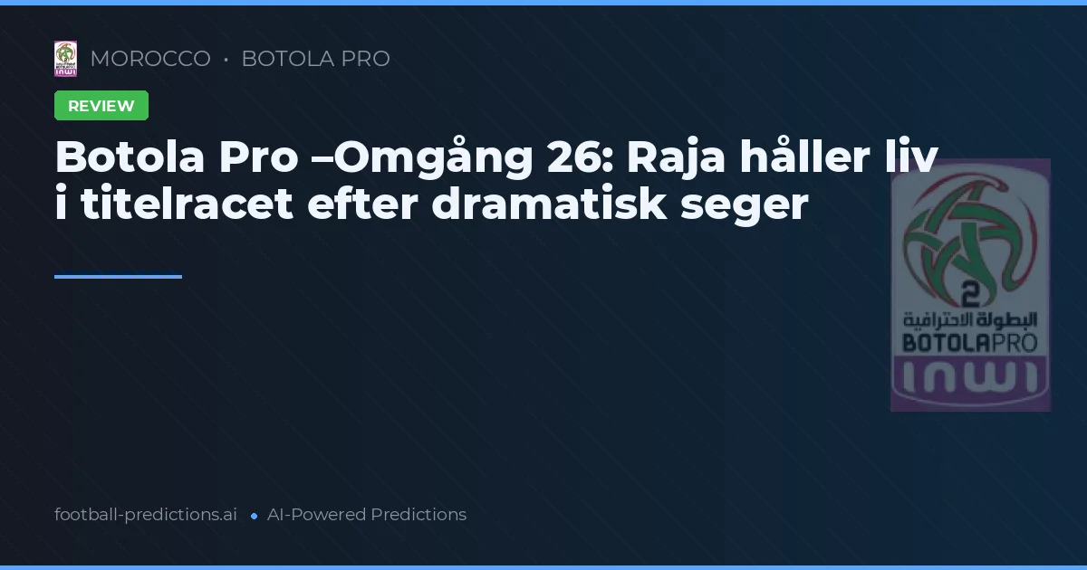 Botola Pro –Omgång 26: Raja håller liv i titelracet efter dramatisk seger