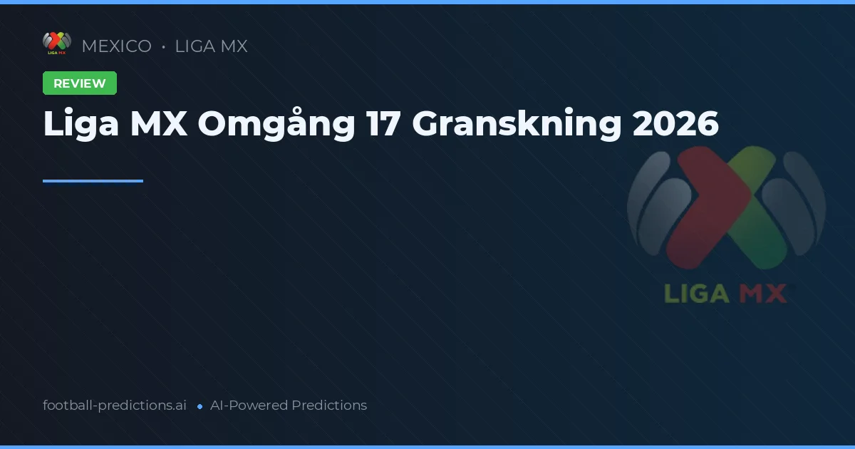 Liga MX Omgång 17 Granskning 2026